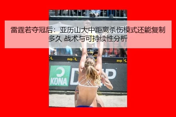 雷霆若夺冠后：亚历山大中距离杀伤模式还能复制多久 战术与可持续性分析